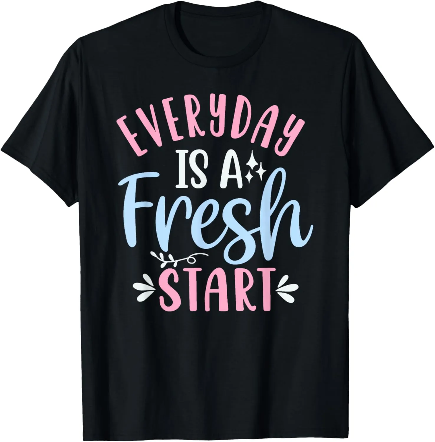 Positive Quote Everyday Is A Fresh New Start Men Women Kids T-Shirt